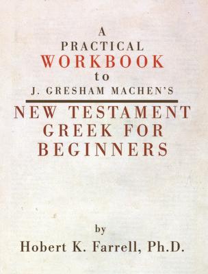 Practical Workbook to J. Gresham Machen's New Testament Greek for Beginners