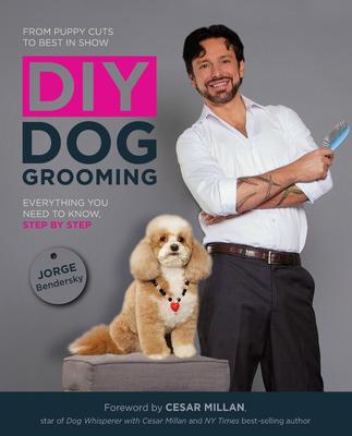 DIY Dog Grooming: From Puppy Cuts to Best in Show: Everything You Need to Know Step by Step