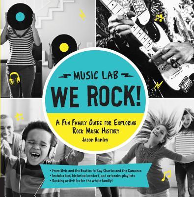 We Rock! (Music Lab): A Fun Family Guide for Exploring Rock Music History: From Elvis and the Beatles to Ray Charles and the Ramones, Includ