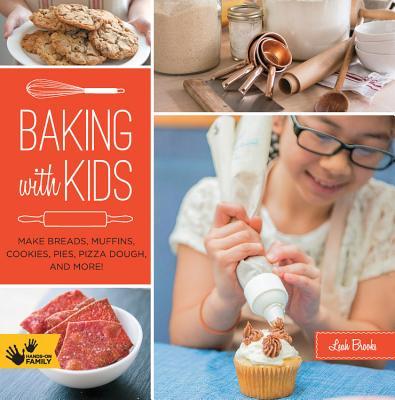 Baking with Kids: Make Breads, Muffins, Cookies, Pies, Pizza Dough, and More!