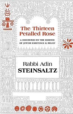 The Thirteen Petalled Rose: A Discourse on the Essence of Jewish Existence & Belief