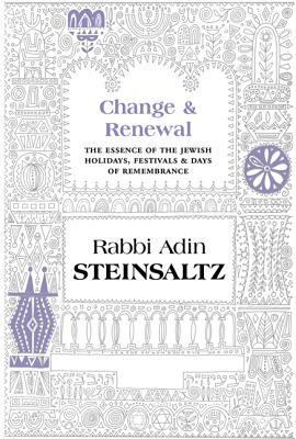 Change & Renewal: The Essence of the Jewish Holidays, Festivals & Days of Remembrance