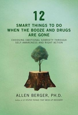 12 Smart Things to Do When the Booze and Drugs Are Gone: Choosing Emotional Sobriety Through Self-Awareness and Right Action Subscription