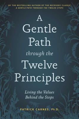 A Gentle Path Through the Twelve Principles: Living the Values Behind the Steps