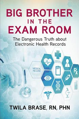 Big Brother in the Exam Room: The Dangerous Truth about Electronic Health Records