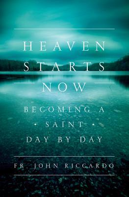 Heaven Starts Now: Becoming a Saint Day by Day