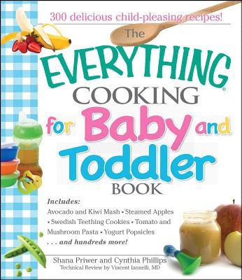 The Everything Cooking for Baby and Toddler Book: 300 Delicious, Easy Recipes to Get Your Child Off to a Healthy Start