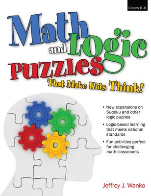 Math and Logic Puzzles That Make Kids Think!: Grades 6-8