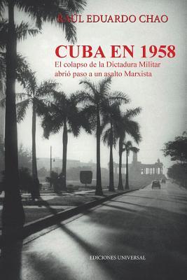 Cuba En 1958. El Colapso de la Dictadura Militar Abri Paso a Un Asalto Marxista