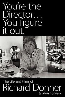 You're the Director...You Figure It Out. the Life and Films of Richard Donner