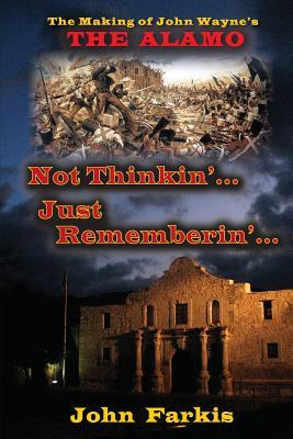 Not Thinkin'... Just Rememberin'... The Making of John Wayne's "The Alamo"