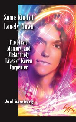 Some Kind of Lonely Clown: The Music, Memory, and Melancholy Lives of Karen Carpenter (hardback)