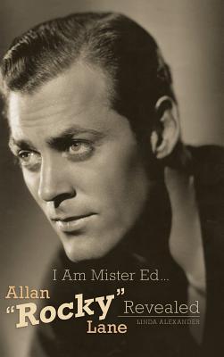 I Am Mister Ed...Allan "Rocky" Lane Revealed (Hardback)