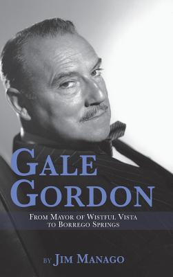 Gale Gordon - From Mayor of Wistful Vista to Borrego Springs (hardback)