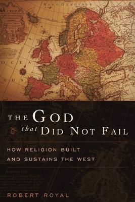 The God That Did Not Fail: How Religion Built and Sustains the West