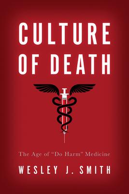 Culture of Death: The Age of "Do Harm" Medicine