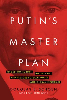 Putin's Master Plan: To Destroy Europe, Divide Nato, and Restore Russian Power and Global Influence