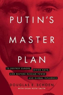 Putin's Master Plan: To Destroy Europe, Divide Nato, and Restore Russian Power and Global Influence