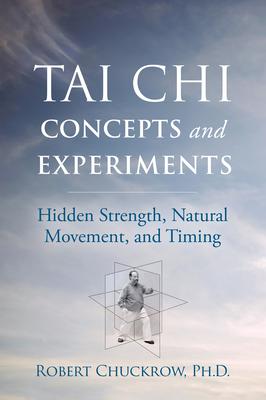 Tai CHI Concepts and Experiments: Hidden Strength, Natural Movement, and Timing