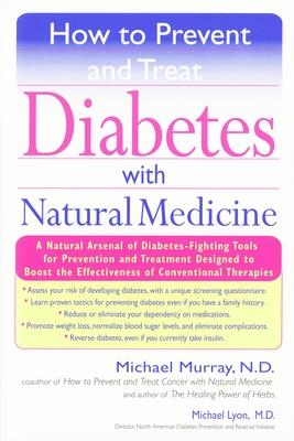 How to Prevent and Treat Diabetes with Natural Medicine: A Natural Arsenal of Diabetes-Fighting Tools for Prevention and Treatment Designed to Boost t