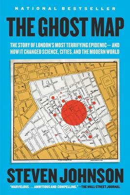 The Ghost Map: The Story of London's Most Terrifying Epidemic--And How It Changed Science, Cities, and the Modern World