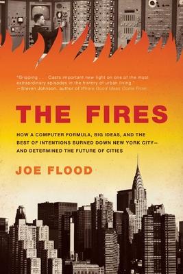 The Fires: How a Computer Formula, Big Ideas, and the Best of Intentions Burned Down New York City--And Determined the Future of