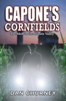 Capone's Cornfields: The Mob in the Illinois Valley