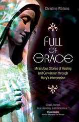 Full of Grace: Miraculous Stories of Healing and Conversion Through Mary's Intercession Subscription