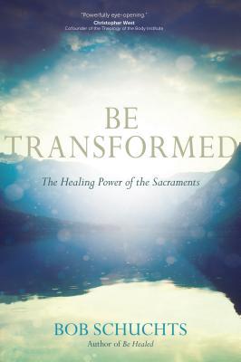 Be Transformed: The Healing Power of the Sacraments