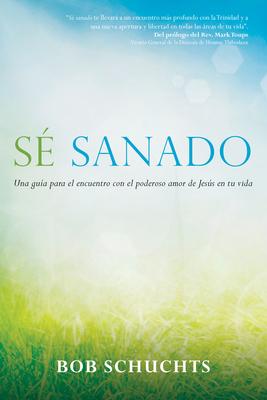 S Sanado: Una Gua Para El Encuentro Con El Poderoso Amor de Jess En Tu Vida