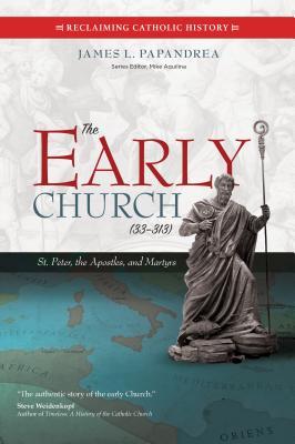 The Early Church (33-313): St. Peter, the Apostles, and Martyrs