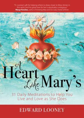 A Heart Like Mary's: 31 Daily Meditations to Help You Live and Love as She Does