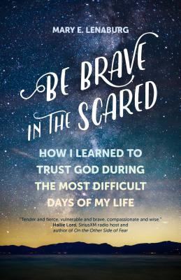 Be Brave in the Scared: How I Learned to Trust God During the Most Difficult Days of My Life