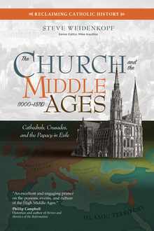 The Church and the Middle Ages (1000-1378): Cathedrals, Crusades, and the Papacy in Exile