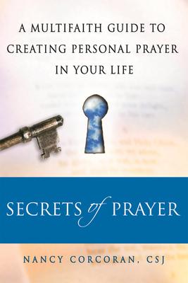 Secrets of Prayer: A Multifaith Guide Tp Creating Personal Prayer in Your Life