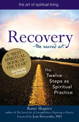 Recovery--The Sacred Art: The Twelve Steps as Spiritual Practice