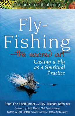 Fly Fishing--The Sacred Art: Casting a Fly as Spiritual Practice