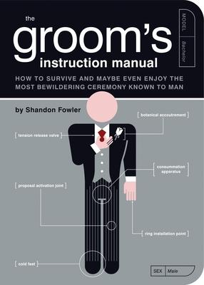 The Groom's Instruction Manual: How to Survive and Possibly Even Enjoy the Most Bewildering Ceremony Known to Man