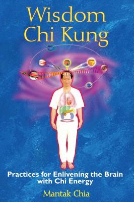 Wisdom CHI Kung: Practices for Enlivening the Brain with CHI Energy