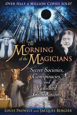 The Morning of the Magicians: Secret Societies, Conspiracies, and Vanished Civilizations