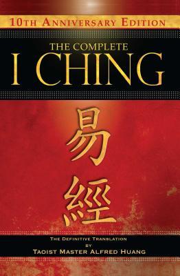 The Complete I Ching -- 10th Anniversary Edition: The Definitive Translation by Taoist Master Alfred Huang