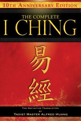 The Complete I Ching -- 10th Anniversary Edition: The Definitive Translation by Taoist Master Alfred Huang