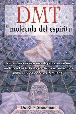 Dmt: La Molcula del Espritu: Las Revolucionarias Investigaciones de Un Mdico Sobre La Biologa de Las Experiencias Msticas Y Cercanas a la Muerte