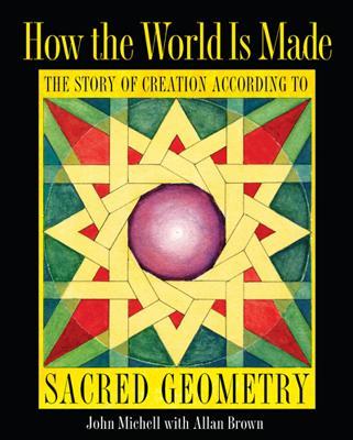 How the World Is Made: The Story of Creation According to Sacred Geometry