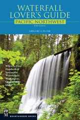 Waterfall Lover's Guide Pacific Northwest: Where to Find Hundreds of Spectacular Waterfalls in Washington, Oregon, and Idaho, 5th Edition Subscription