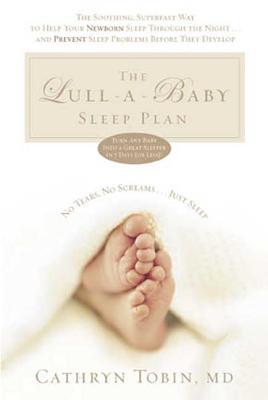 The Lull-A-Baby Sleep Plan: The Soothing, Superfast Way to Help Your New Baby Sleep Through the Night... and Prevent Sleep Problems Before They de