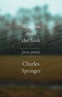 Window over the Sink: Prose Poems