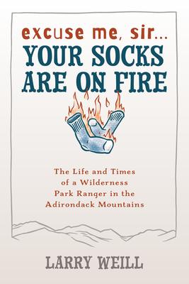 Excuse Me, Sir... Your Socks Are On Fire: The Life and Times of a Wilderness Park Ranger in the Adirondack Mountains