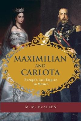 Maximilian and Carlota: Europe's Last Empire in Mexico