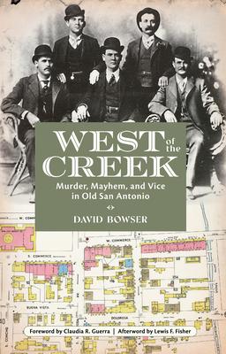 West of the Creek: Murder, Mayhem and Vice in Old San Antonio